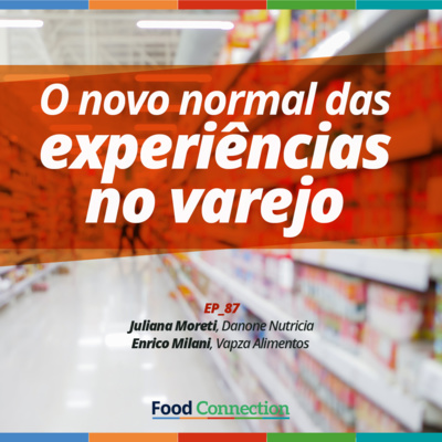 Food Connection – EP 87 – O novo normal das experiências no varejo