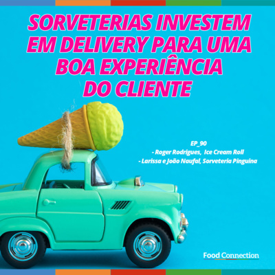 Food Connection - EP 90 - Sorveterias investem em delivery para uma boa experiência do cliente