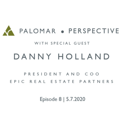 PALOMAR PERSPECTIVE | Danny Holland, President and COO at Epic Real Estate Partners