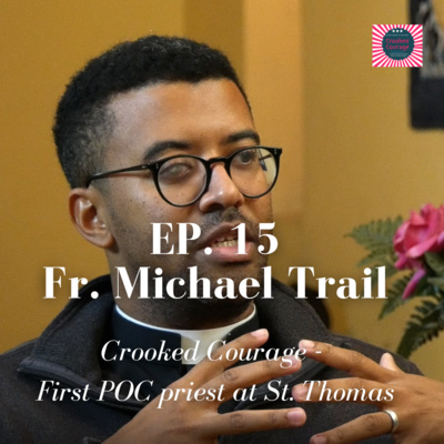 Crooked Courage: Fr. Michael Trail of St Thomas the Apostle Catholic Church (EP.15)