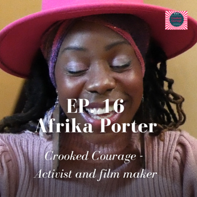 Crooked Courage: Afrika Porter, activist and film maker (EP.16)