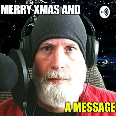 Merry Christmas, Happy New Year, and a Message
