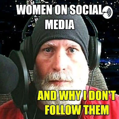 Women On Social Media (And Why I Don't Follow Them)