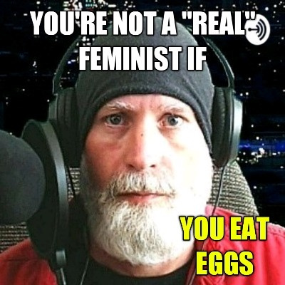 You're Not A "Real" Feminist If You Eat Eggs