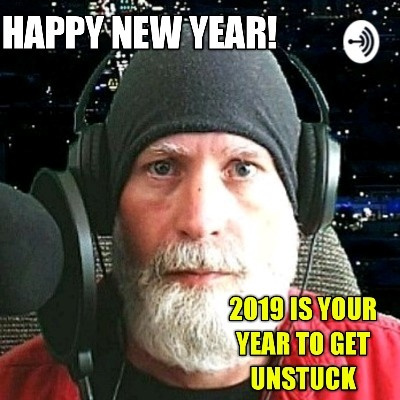 Happy New Year! 2019 Is The Year You Get Unstuck!