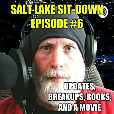 Salt Lake Sit-Down Episode #6 - Updates, Breakups, Books, And A Movie