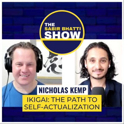 Nicholas Kemp: Ikigai, The Path to Self-Actualisation — The Sabir Bhatti Show