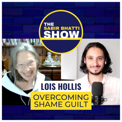 Lois Hollis: Overcoming Shame Guilt — The Sabir Bhatti Show