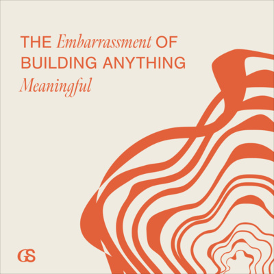 The Embarrassment of Building Anything Meaningful