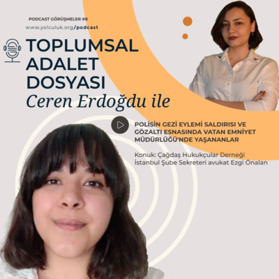 Ceren Erdoğdu ile Toplumsal Adalet Dosyası #8 | ÇHD İstanbul Şube Sekreteri Ezgi Önalan ile polisin Gezi eylemi saldırısı ve Vatan Emniyet'te yaşananlar üzerine söyleşi...