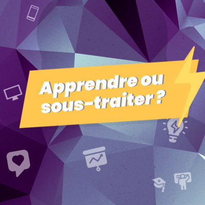 #25. Tout apprendre ou sous-traiter ?