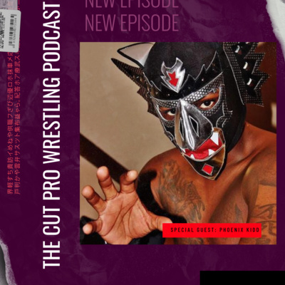 The Cut Pro Wrestling Podcast: The Phoenix Kidd