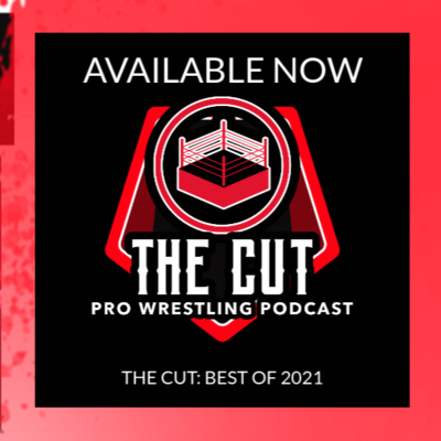 The Cut Pro Wrestling Podcast: The Best of 2021 The Cut Pro Wrestling Podcast: The Best of 2021