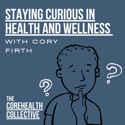 Staying Curious in Health and Wellness with Cory Firth 