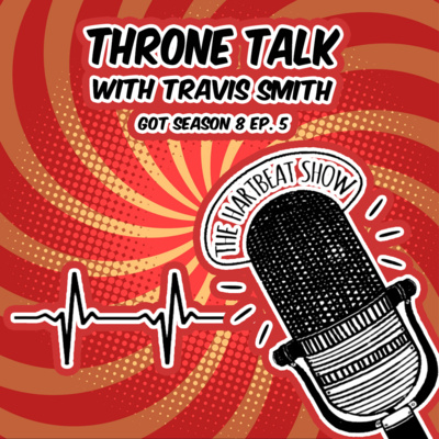 Throne Talk with Travis Smith: GOT Season 8 Ep. 5 Recap episode artwork