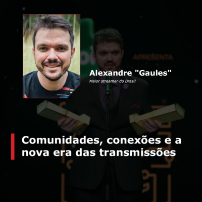 'Comunidades, conexões e a nova era das transmissões', com Gaules