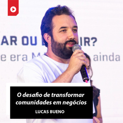 'O desafio de transformar comunidades em negócios', com Lucas Bueno