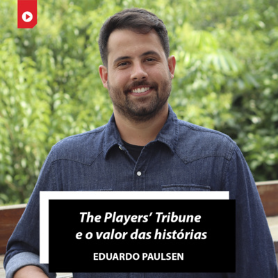 'The Players' Tribune e o valor das histórias', com Eduardo Paulsen (Minute Media)