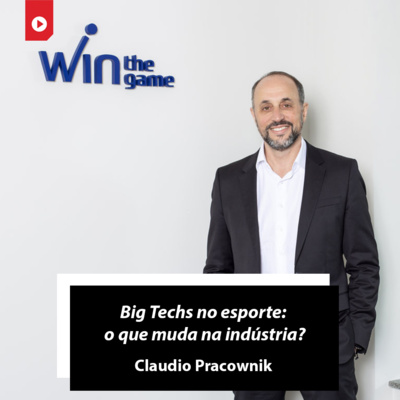 Big Techs no esporte: o que muda na indústria? - Claudio Pracownik (Win The Game)