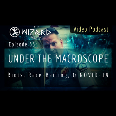 "Under The Macroscope - Riots, Race-Baiting, & NOVID-19" - Podcast Episode 65