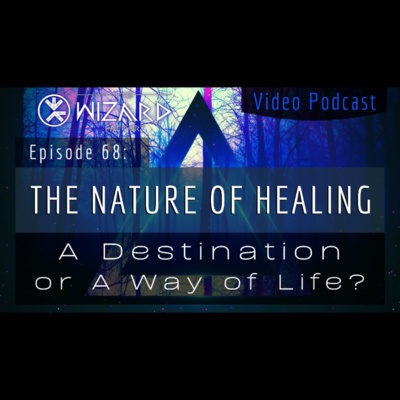"The Nature of Healing - A Destination or A Way of Life?" - Podcast Episode 68