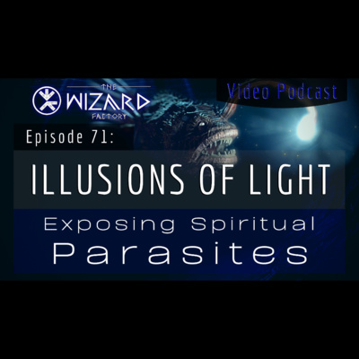"Illusions of Light - Exposing Spiritual Parasites" - Podcast Episode 71