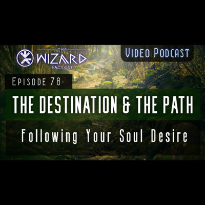 "The Destination & The Path - Following Your Soul Desire" - Podcast Episode 78