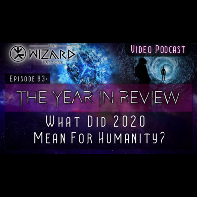 "The Year In Review - What Did 2020 Mean For Humanity?" - Podcast Episode 83