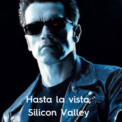 Hasta la vista Silicon Valley