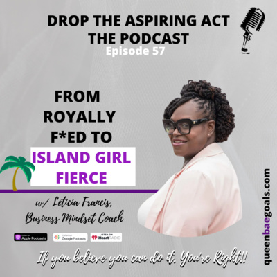 From Royally F*ed to Island Girl Fierce, with Business Mindset Coach, Leticia Francis 057