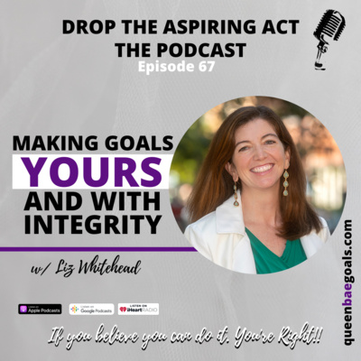 Making Goals YOURS and with Integrity with Liz Whitehead 067