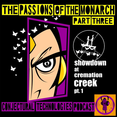 Conjectural Technologies: The Passions of The Monarch - Showdown at Cremation Creek pt. 1 (s2e12)