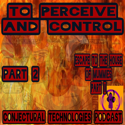 Conjectural Technologies - Return To The House of Mummies Pt. 2 (s2e4)