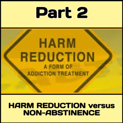 Episode 23: HARM REDUCTION versus NON-ABSTINENCE