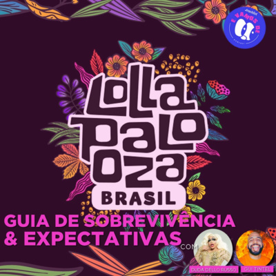 Lollapalooza 2022: Guia de sobrevivência e expectativas com Duda Dello Russo & Gui Tintel 