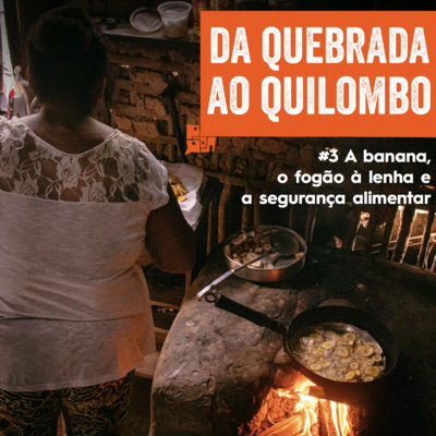 Da Quebrada ao Quilombo #3 | A banana, o fogão à lenha e a segurança alimentar