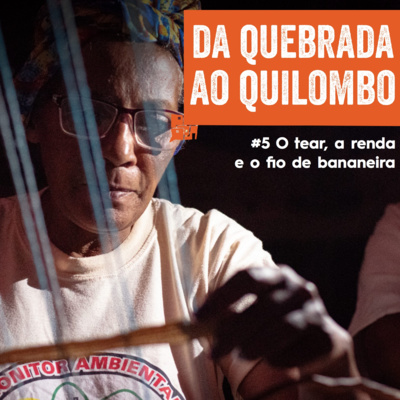 Da Quebrada ao Quilombo #5 | O tear, a renda e o fio de bananeira 