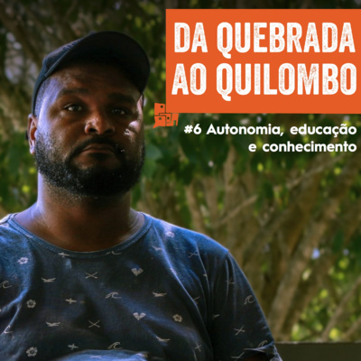 Da Quebrada ao Quilombo #6 | Autonomia, educação e conhecimento