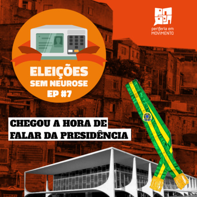 CHEGOU A HORA DE FALAR DA PRESIDÊNCIA | Eleições sem Neurose ep. 7