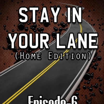 S1 E6- Stay In Your Lane (Home Edition