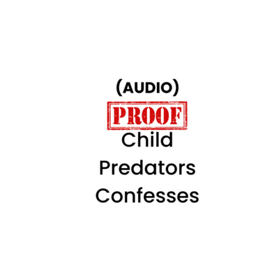 Proof: The Audio Confession of a Child Predator