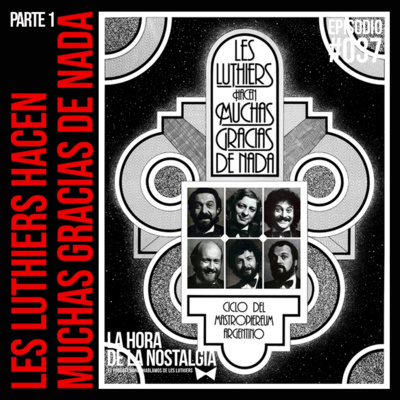 Les Luthiers hacen Muchas Gracias de Nada (Parte I) - Episodio 037 de "La Hora de la Nostalgia", el Podcast sobre Les Luthiers episode artwork