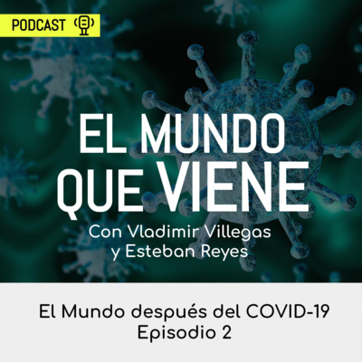 El Mundo que Viene - SERIE: El mundo después del COVID-19 EP2