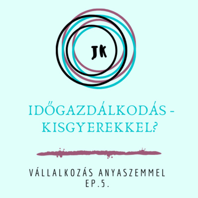 Ep. 5. Időgazdálkodás - kisgyerekkel?