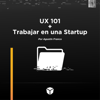 T1 /E04 | UX 101 + Trabajar en una Startup
