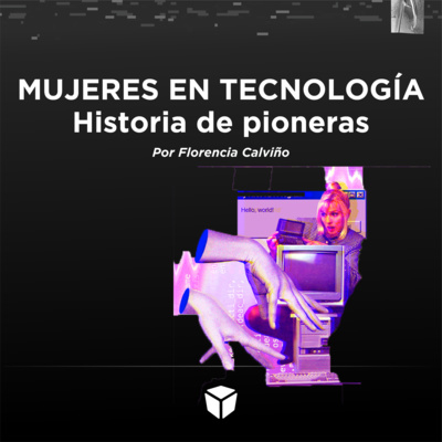 T1 /E08 | 8M. Mujeres en Tecnología: Historia de pioneras
