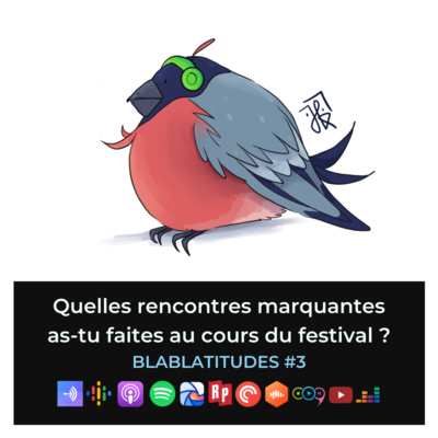 BLABLATITUDES #3 : Quelles rencontres marquantes as-tu faites au cours du festival ?