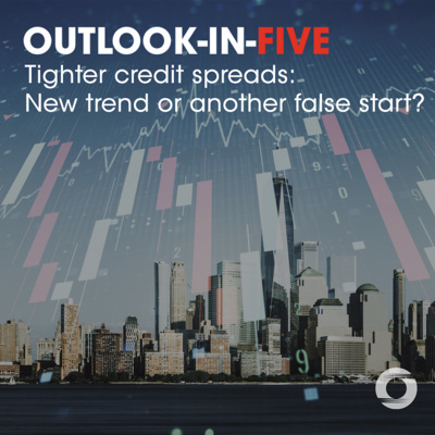 [Outlook-in-Five] Tighter credit spreads: New trend or another false start? episode artwork