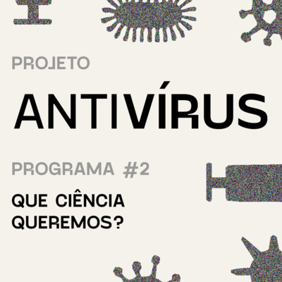 Antivírus 02 – Que ciência queremos?