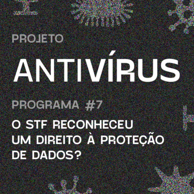 Antivírus 07 - O STF reconheceu um direito à proteção de dados?